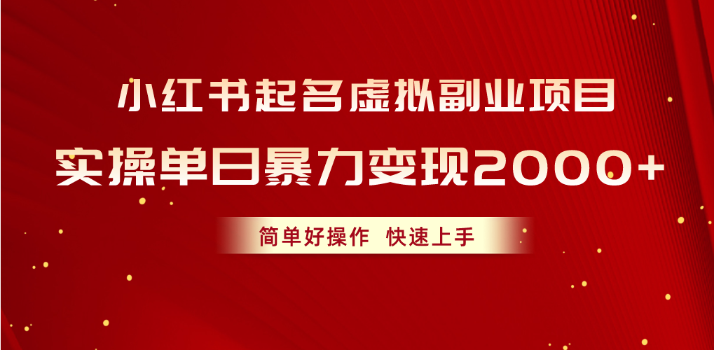 （10856期）小红书起名虚拟副业项目，实操单日暴力变现2000+，简单好操作，快速上手-志拓网创