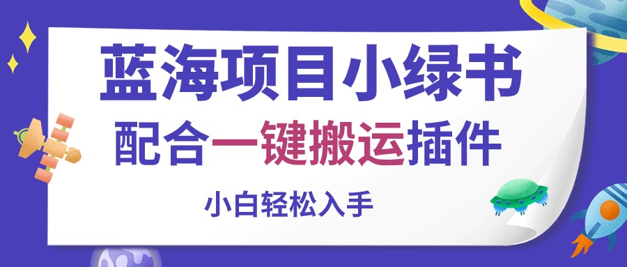 （10841期）蓝海项目小绿书，配合一键搬运插件，小白轻松入手-志拓网创