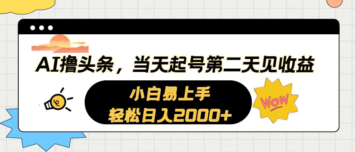 （10884期）AI撸头条，当天起号，第二天见收益。轻松日入2000+-志拓网创