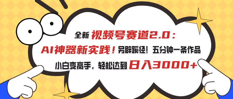 （10866期）视频号赛道2.0：AI神器新实践！另辟蹊径！五分钟一条作品，小白变高手…-志拓网创