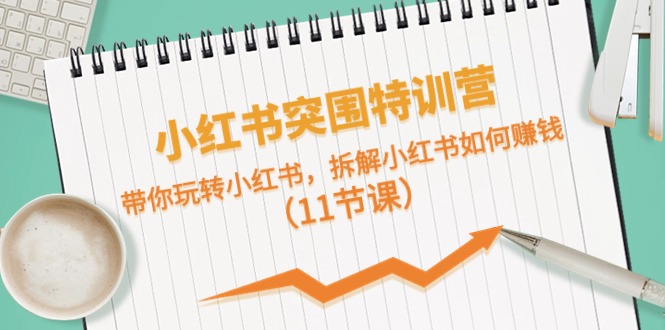 （10868期）小红书突围特训营，带你玩转小红书，拆解小红书如何赚钱（11节课）-志拓网创