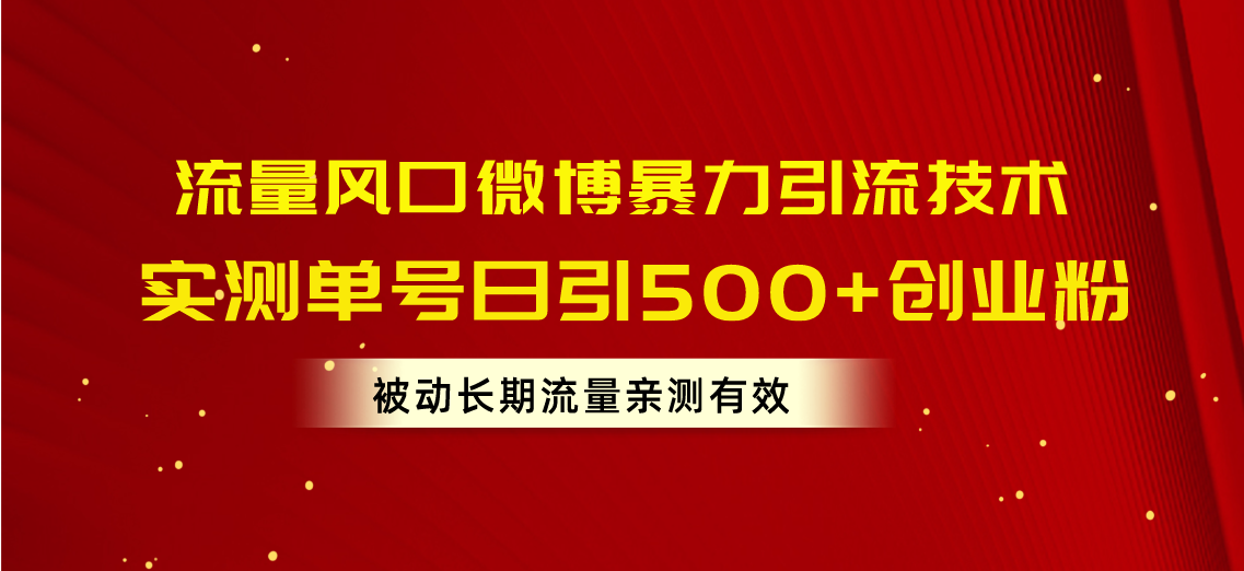 （10822期）流量风口微博暴力引流技术，单号日引500+创业粉，被动长期流量-志拓网创