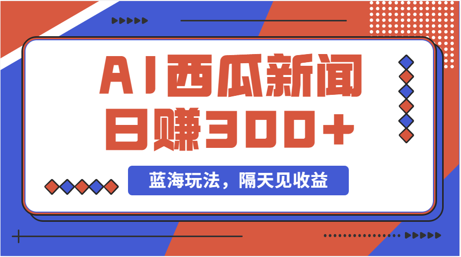 （11251期）蓝海最新玩法西瓜视频原创搞笑新闻当天有收益单号日赚300+项目-志拓网创