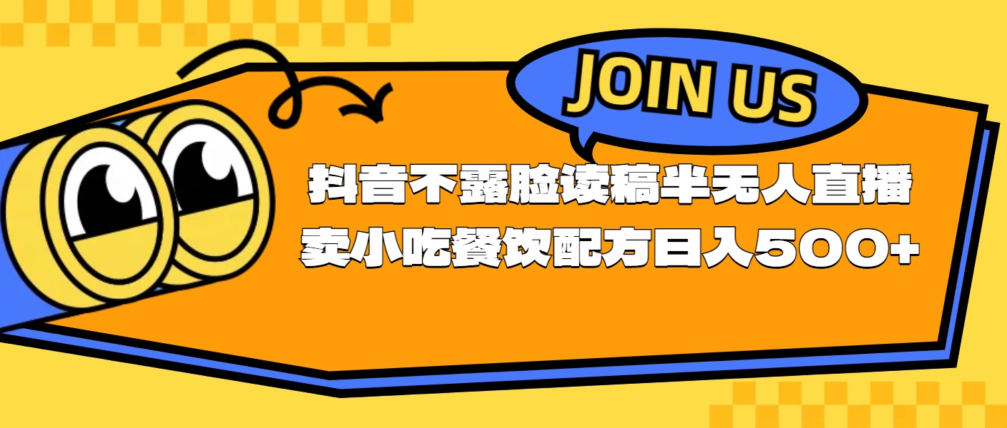 （11241期）不露脸读稿半无人直播卖小吃餐饮配方，日入500+-志拓网创