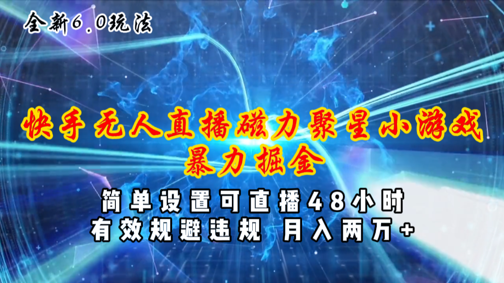 （11225期）全新6.0快手无人直播，磁力聚星小游戏暴力项目，简单设置，直播48小时…-志拓网创