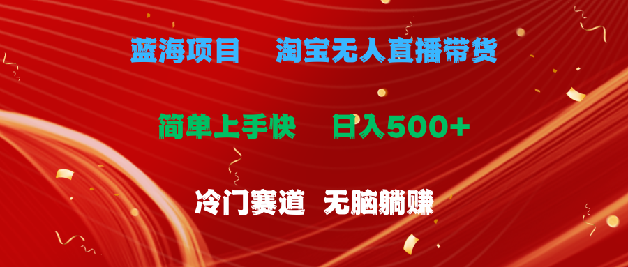 （11297期）蓝海项目  淘宝无人直播冷门赛道  日赚500+无脑躺赚  小白有手就行-志拓网创