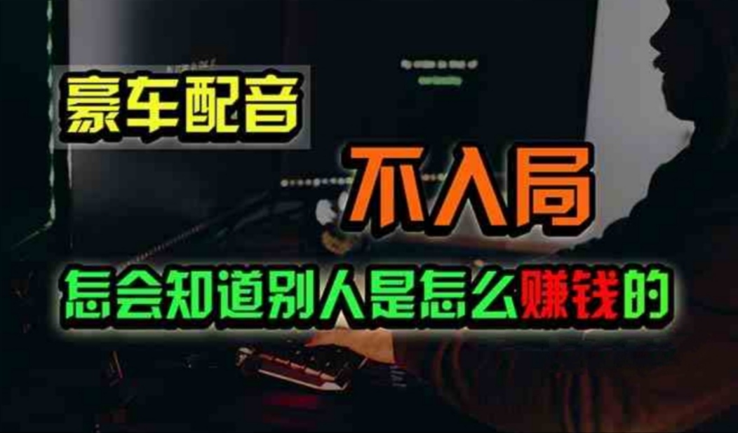 （11294期）豪车配音，一个惊掉下巴，闷声发财的小生意，日赚500+-志拓网创
