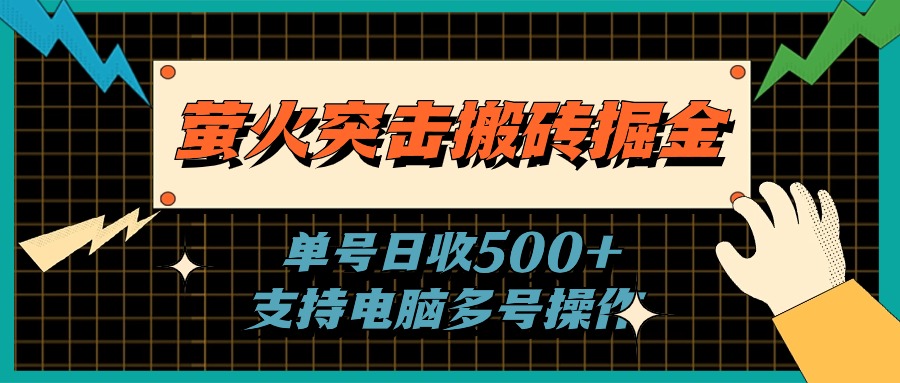 （11170期）萤火突击搬砖掘金，单日500+，支持电脑批量操作-志拓网创