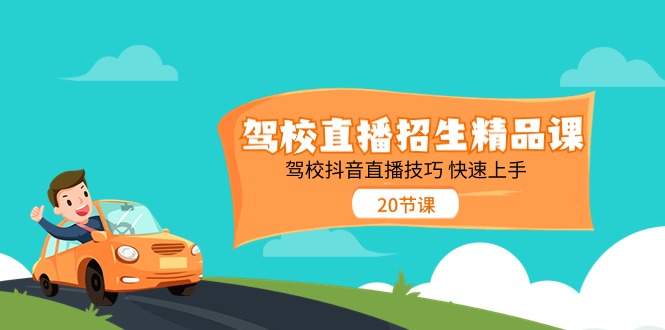 （11163期）驾校直播招生精品课 驾校抖音直播技巧 快速上手（20节课）-志拓网创