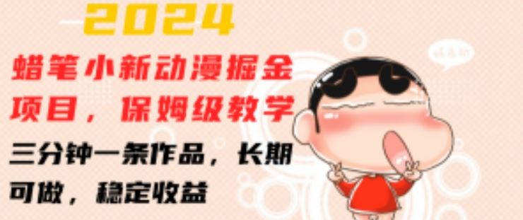 2024蜡笔小新动漫掘金项目，保姆级教学，三分钟一条作品，长期可做，稳定收益 【揭秘】-志拓网创