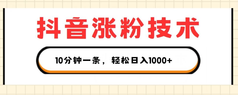 抖音涨粉技术，1个视频涨500粉，10分钟一个，3种变现方式，轻松日入1K+【揭秘】-志拓网创