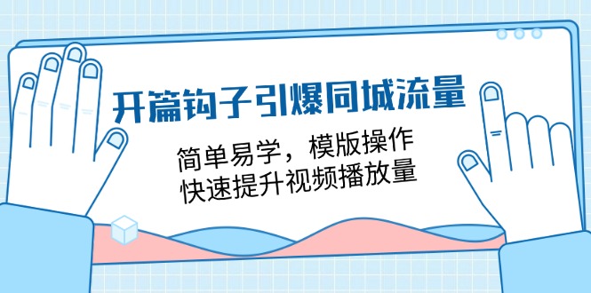 （11393期）开篇 钩子引爆同城流量，简单易学，模版操作，快速提升视频播放量-18节课-志拓网创