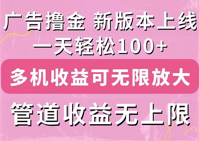 （11400期）广告撸金新版内测，收益翻倍！每天轻松100+，多机多账号收益无上限，抢…-志拓网创