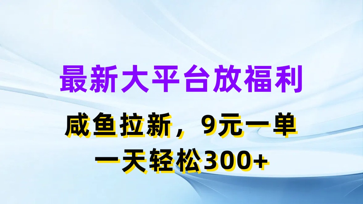 （11403期）最新蓝海项目，闲鱼平台放福利，拉新一单9元，轻轻松松日入300+-志拓网创