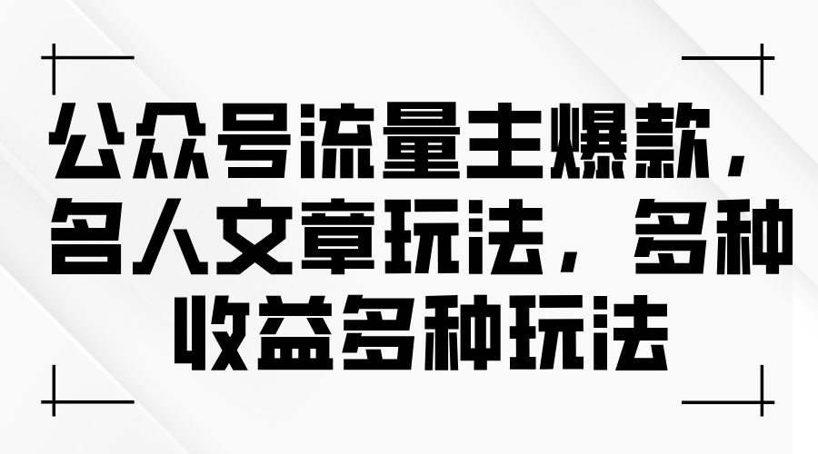 （11404期）公众号流量主爆款，名人文章玩法，多种收益多种玩法-志拓网创
