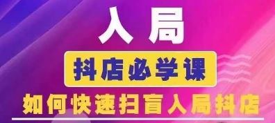 抖音商城运营课程(更新24年6月)，入局抖店必学课， 如何快速扫盲入局抖店-志拓网创