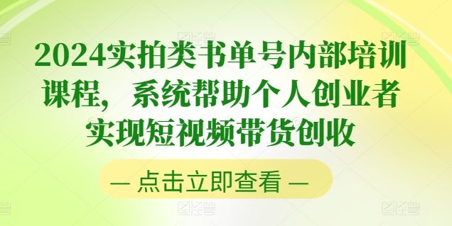 2024实拍类书单号内部培训课程，系统帮助个人创业者实现短视频带货创收-志拓网创