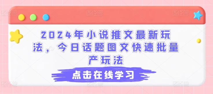 2024年小说推文最新玩法，今日话题图文快速批量产玩法-志拓网创