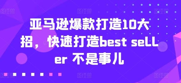 亚马逊爆款打造10大招，快速打造best seller 不是事儿-志拓网创
