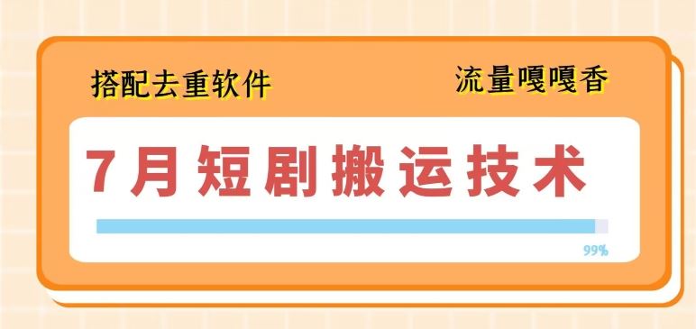 7月最新短剧搬运技术，搭配去重软件操作-志拓网创