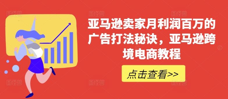 亚马逊卖家月利润百万的广告打法秘诀，亚马逊跨境电商教程-志拓网创