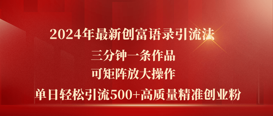 （11465期）2024年最新创富语录引流法，三分钟一条作品可矩阵放大操作，日引流500…-志拓网创