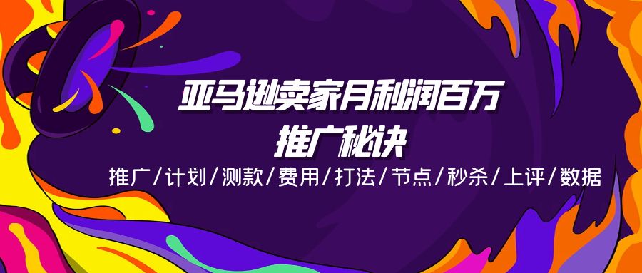 （11454期）亚马逊卖家月利润百万的推广秘诀，推广/计划/测款/费用/打法/节点/秒杀…-志拓网创