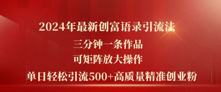 2024年最新创富语录引流法，三分钟一条作品，可矩阵放大操作，单日轻松引流500+高质量创业粉-志拓网创