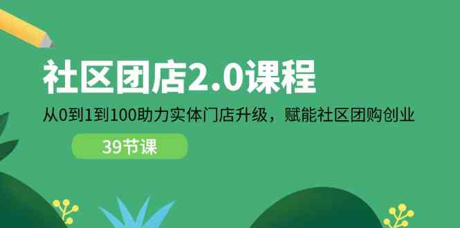 社区团店2.0课程，从0到1到100助力实体门店升级，赋能社区团购创业-志拓网创