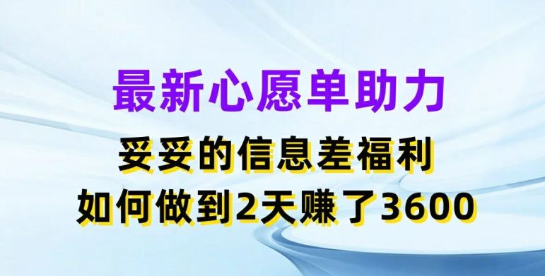 最新心愿单助力，妥妥的信息差福利，两天赚了3.6K【揭秘】-志拓网创