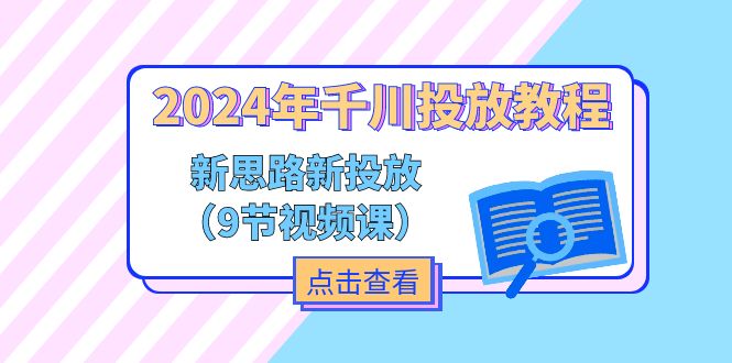 （11534期）2024年千川投放教程，新思路+新投放（9节视频课）-志拓网创