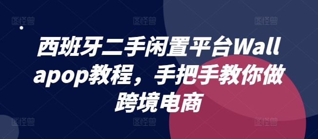 西班牙二手闲置平台Wallapop教程，手把手教你做跨境电商-志拓网创