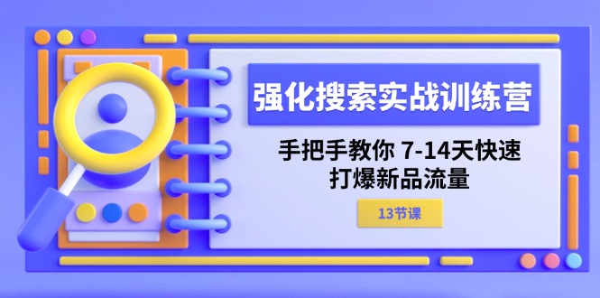 （11557期）强化 搜索实战训练营，手把手教你 7-14天快速-打爆新品流量（13节课）-志拓网创