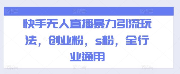 快手无人直播暴力引流玩法，创业粉，s粉，全行业通用-志拓网创