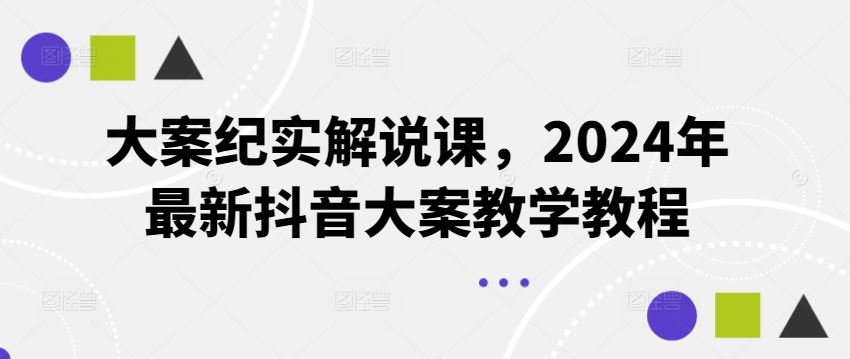大案纪实解说课，2024年最新抖音大案教学教程-志拓网创