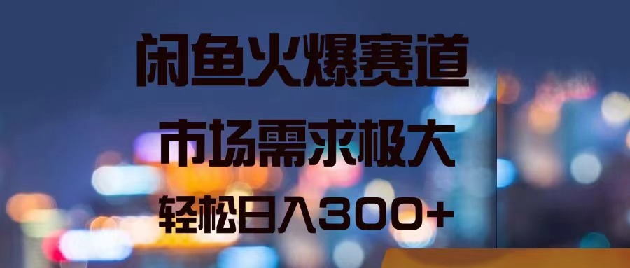（11592期）闲鱼火爆赛道，市场需求极大，轻松日入300+-志拓网创
