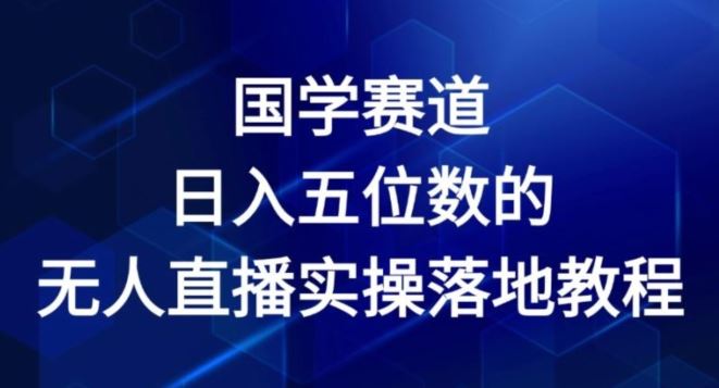 国学赛道-2024年日入五位数无人直播实操落地教程【揭秘】-志拓网创