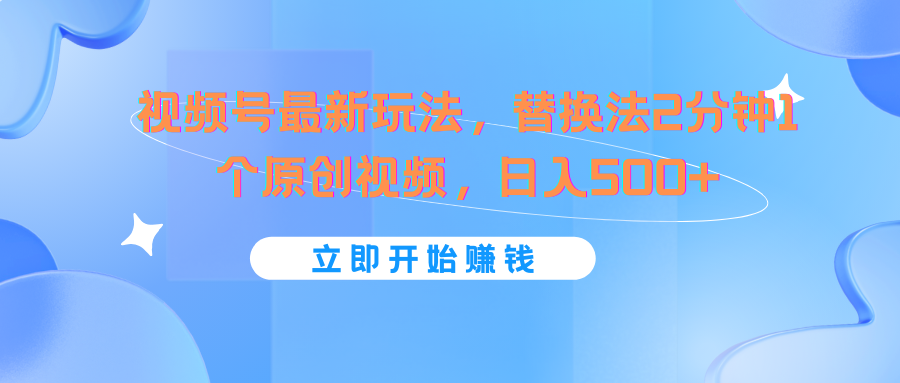 视频号最新玩法，替换法2分钟1个原创视频，日入500+-志拓网创