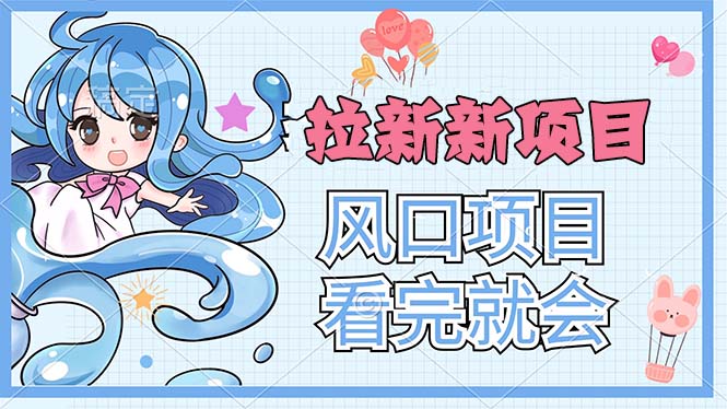 （11613期）拉新界的新玩法，风口项目，看完就会，动手就有-志拓网创
