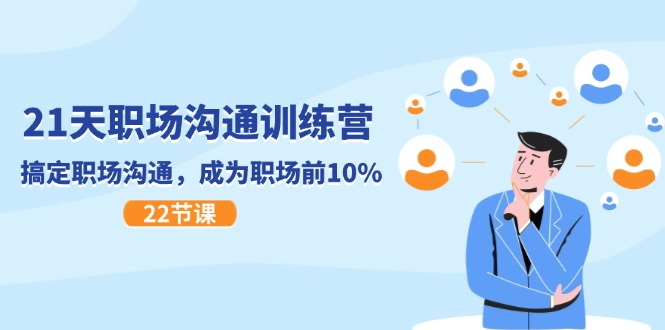 （11615期）21天职场沟通特训营，搞定 职场沟通，成为 职场前10%（22节）-志拓网创