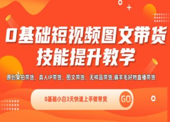 0基础短视频图文带货实操技能提升教学(直播课+视频课),0基础小白3天快速上手做带货-志拓网创