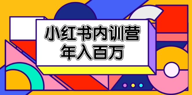 小红书内训营，底层逻辑/定位赛道/账号包装/内容策划/爆款创作/年入百万-志拓网创