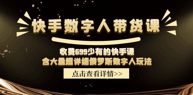 收费699少有的快手数字人带货课，含大量超详细俄罗斯数字人玩法-志拓网创
