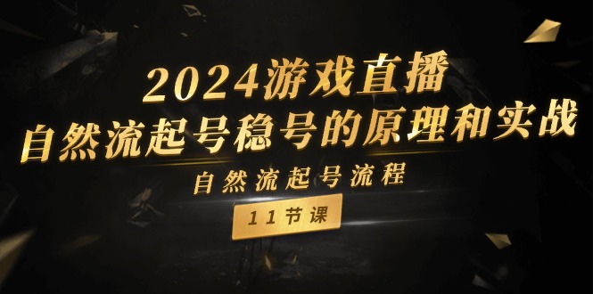 2024游戏直播自然流起号稳号的原理和实战，自然流起号流程（11节）-志拓网创