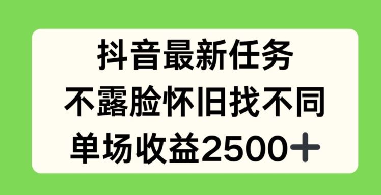 抖音最新任务，不露脸怀旧找不同，单场收益2.5k【揭秘】-志拓网创
