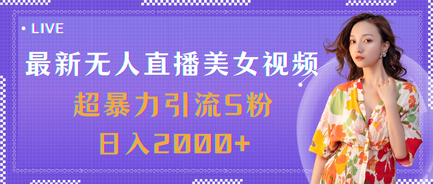 （11664期）最新无人直播美女视频，超暴力引流S粉日入2000+-志拓网创