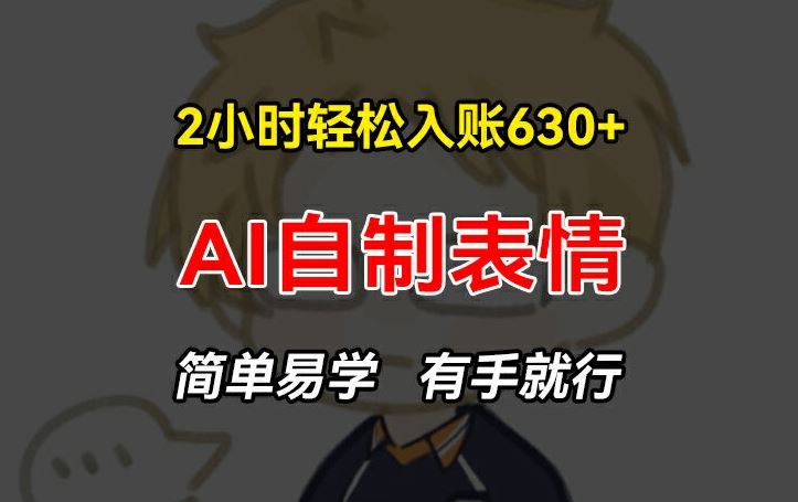 2小时轻松入账630+赚钱项目，手把手教你做AI自制表情，简单易学有手就行【揭秘】-志拓网创