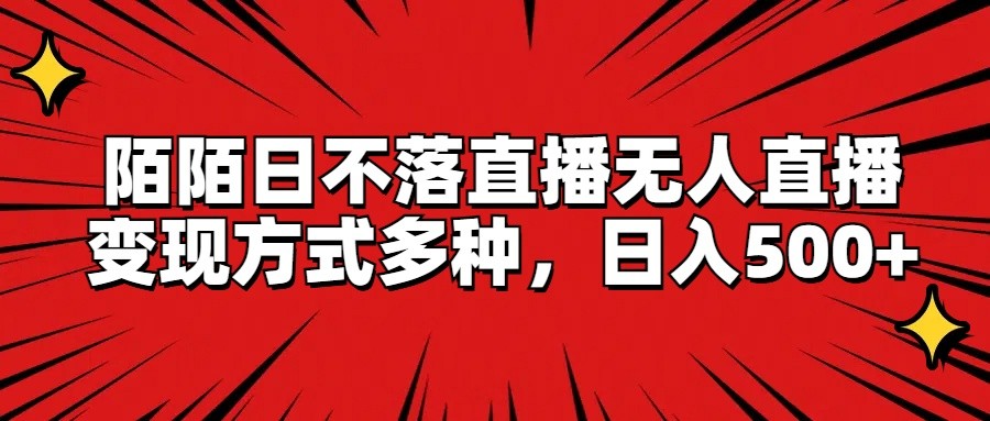 陌陌日不落直播无人直播，变现方式多种，日入500+-志拓网创