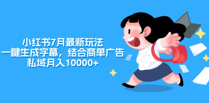（11711期）小红书7月最新玩法，一鍵生成字幕，结合商单广告，私域月入10000+-志拓网创