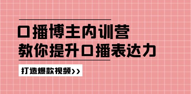 （11728期）口播博主内训营：百万粉丝博主教你提升口播表达力，打造爆款视频-志拓网创